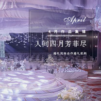 人间四月芳菲尽 | 4月婚礼风尚合作婚礼机构作品集锦